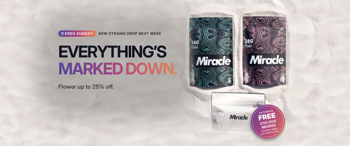 Everything's marked down. Flower up to 25% off. Free 3.5g GG4 Micros on every order, now through Sunday.