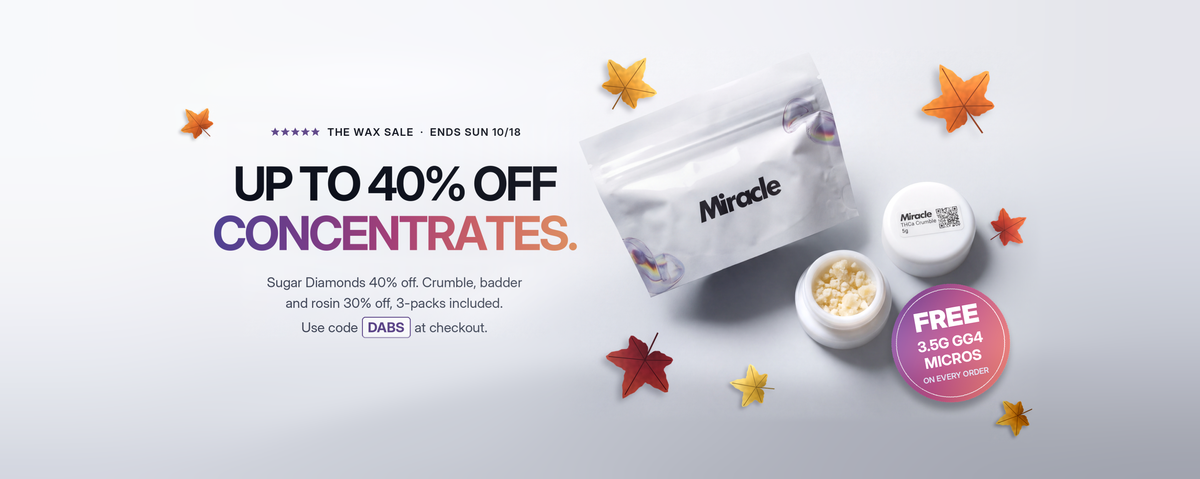 The Wax Sale. Up to 40% off concentrates. Sugar Diamonds 40% off, crumble, badder and rosin 30% off. Code DABS. Free 3.5g GG4 Micros on every order.